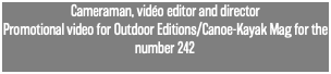 Cameraman, vidéo editor and director Promotional video for Outdoor Editions/Canoe-Kayak Mag for the number 242